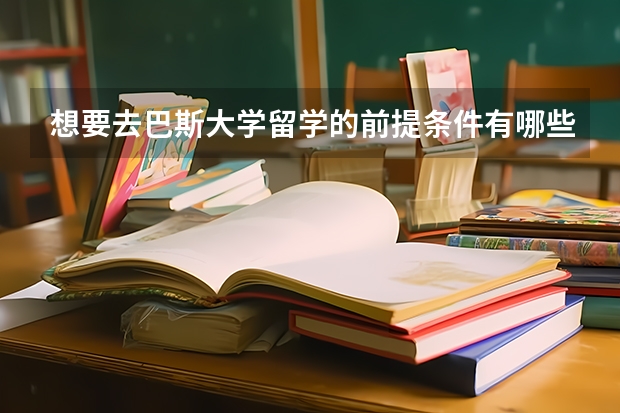 想要去巴斯大学留学的前提条件有哪些？