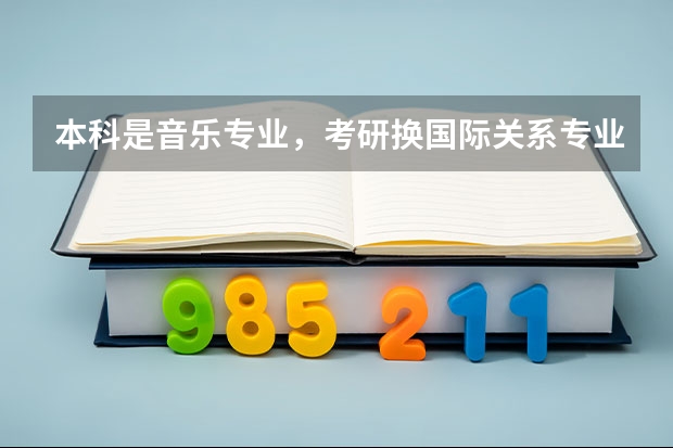 本科是音乐专业，考研换国际关系专业可以考外交部的公务员吗？