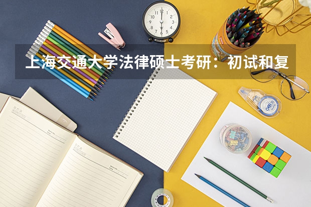 上海交通大学法律硕士考研：初试和复试该如何准备？