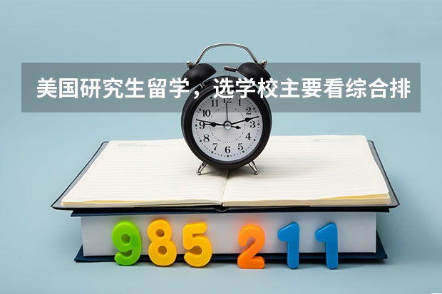 美国研究生留学，选学校主要看综合排名还是专业排名？（求美国大学研究生高分子材料专业排名）