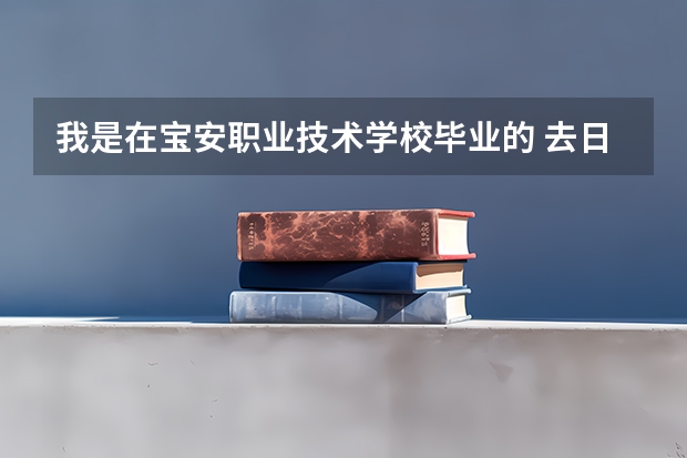 我是在宝安职业技术学校毕业的 去日本留学有什么要求