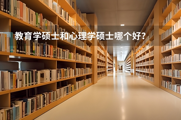 教育学硕士和心理学硕士哪个好？