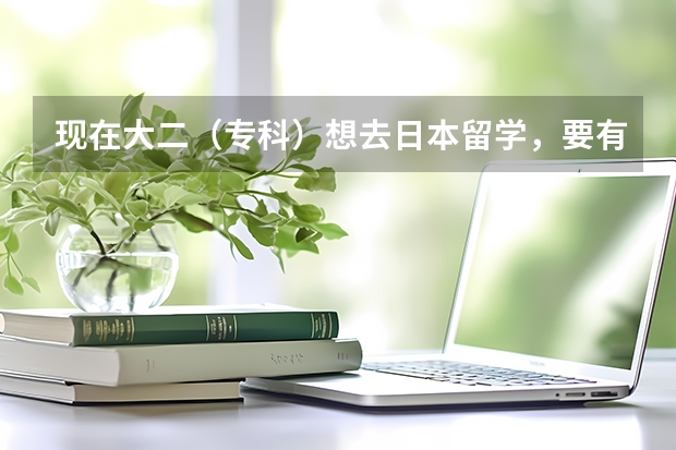 现在大二（专科）想去日本留学，要有什么条件呢？