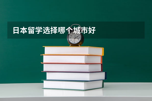 日本留学选择哪个城市好