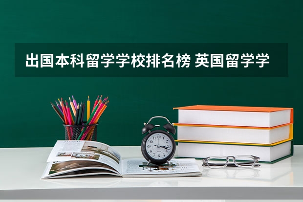 出国本科留学学校排名榜 英国留学学校排名